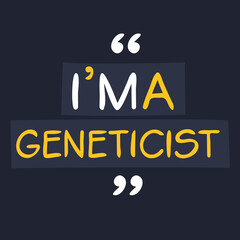 (I'm a Geneticist) Lettering design, can be used on T-shirt, Mug, textiles, poster, cards, gifts and more, vector illustration.