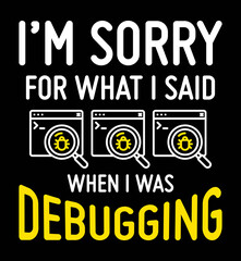 I'm sorry for what I said when I was debugging. Funny programmer quote design for t-shirt, poster, print design.