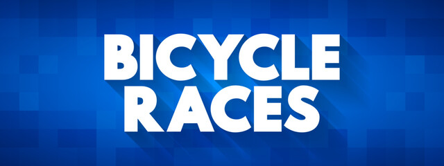 Bicycle Races is the cycle sport discipline of road cycling, held primarily on paved roads, text concept background