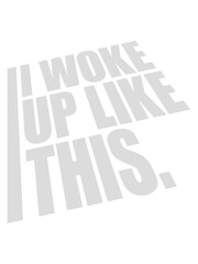 woke up like this 