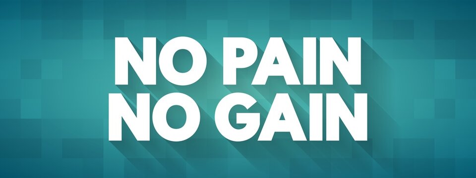 No Pain No Gain - exercise motto that promises greater value rewards for the price of hard and even painful work, text concept background