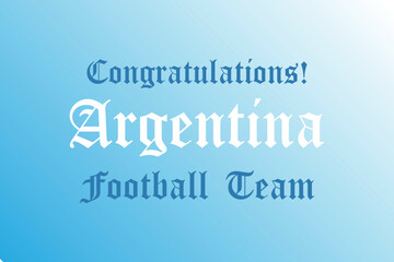 Congratulations Argentina football team Typography with Flag conceptual background. The winning team in the tournament's match. International match qualify team. Qualification country. 