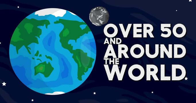 Moving Planet Earth and Moon with Over 50 and around the world Text. Cartoon animated space, cosmos on the background.