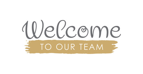Welcome to Our Team Handwritten Lettering. Template for Banner, Flier, Poster, Print, Sticker or Web Product. Vector Illustration, Objects Isolated on White Background.