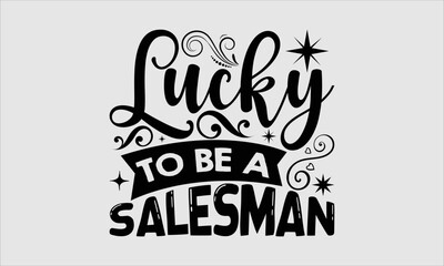 Lucky to be a salesman- Salesman T-shirt Design, Conceptual handwritten phrase calligraphic design, Inspirational vector typography, svg