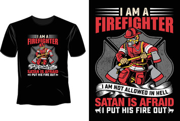 I am a firefighter I am not allowed in hell Satan is afraid I put his fire out T Shirt Design, Firefighter T Shirt Design