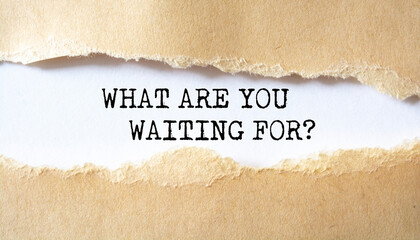 What Are You Waiting For? word written under torn paper.