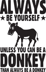 always be yourself unless you can be a donkey than always be a donkey.eps