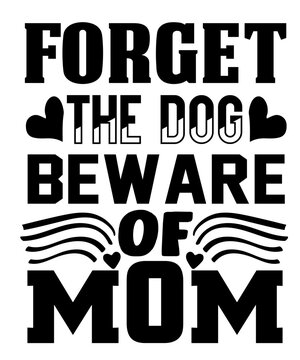 Forget The Dog Beware Of Mom Svg