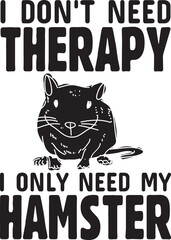  i don't need therapy i only need my hamster.eps File, Typography t-shirt design