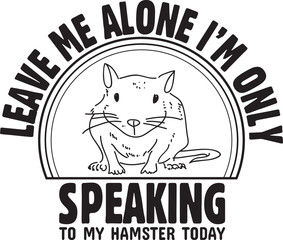 leave me alone i'm only speaking to my hamster today.eps File, Typography t-shirt design