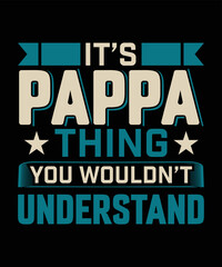 IT'S PAPPA THING YOU WOULDN'T UNDERSTAND T-SHIRT DESIGN