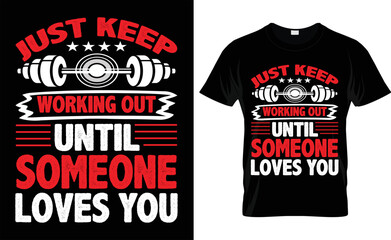 JUST KEEP WORKING OUT UNTIL SOMEONE LOVES YOU typography, WORKING OUT T SHIRT DESIGN