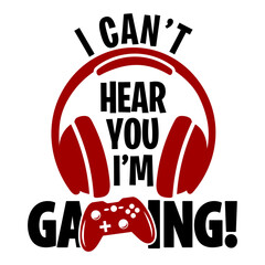 I Can't Hear You I'm Gaming! shirt design with headphones and gamepad. Perfect gift for gamers.