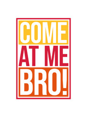 come at me bro 