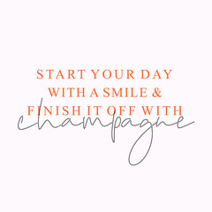 Fototapeta na wymiar Start your day with a smile and finish it off with champagne typographic slogan for t-shirt prints, posters and other uses.