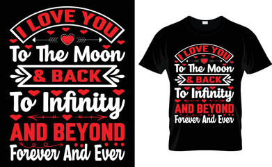I LOVE YOU TO THE MOON & BACK TO INFINTY AND BETOND FOREVER AND EVER typography, VALENTINE,S DAY T SHIRT DESIGN
