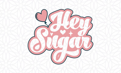 Hey Sugar  -valentine's day SVG, Vector Design, valentine's day SVG File, valentine's day Shirt SVG, valentine's day mug SVG, Retro valentine's day SVG