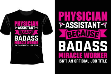 Fototapeta premium Physician assistant Because badass miracle worker isn't an official job title T Shirt Design, Physician assistant T Shirt Design