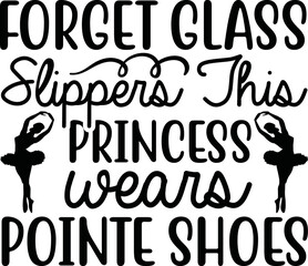 forget glass slippers this princess wears pointe shoes svg