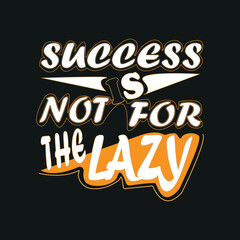 success is not for the lazy Typography quote t-shirt design,poster, print, postcard and other uses
