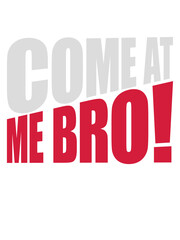 come at me bro 