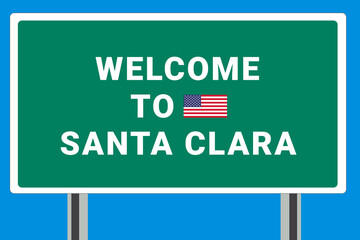 City of Santa Clara. Welcome to Santa Clara. Greetings upon entering American city. Illustration from Santa Clara logo. Green road sign with USA flag. Tourism sign for motorists