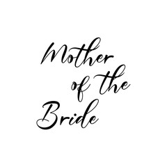 Mother of the bride quote. Wedding, bachelorette party, hen party or bridal shower handwritten calligraphy card, banner or poster graphic design lettering vector element.