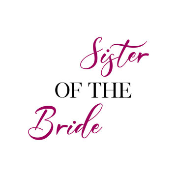 Sister of the bride quotes. Wedding, bachelorette party, hen party or bridal shower handwritten calligraphy card, banner or poster graphic design lettering vector element.