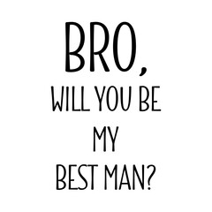Bro, will you be my best man? quote. Wedding, bachelorette party, hen party or bridal shower handwritten calligraphy card, banner or poster graphic design lettering vector element.
