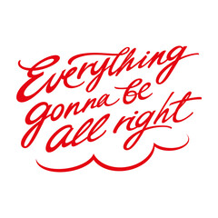 Everything gonna be all right. Red inscription, lettering. Motivation, encouragement and positive attitude. Image for greeting card. Handwritten text message.