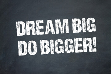 dream big, do bigger!	