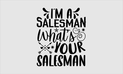 I'm a salesman what’s your salesman- Salesman T-shirt Design, Handwritten Design phrase, calligraphic characters, Hand Drawn and vintage vector illustrations, svg, EPS