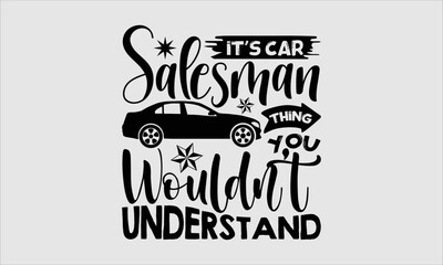 It’s car salesman thing you wouldn’t understand- Salesman T-shirt Design, Handwritten Design phrase, calligraphic characters, Hand Drawn and vintage vector illustrations, svg, EPS