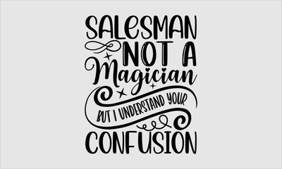 Obraz premium Salesman not a magician but I understand your confusion- Salesman T-shirt Design, SVG Designs Bundle, cut files, handwritten phrase calligraphic design, funny eps files, svg cricut