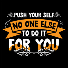 PUSE YOUR SELF NO ONE ELSE TO DO IT FOR YOU