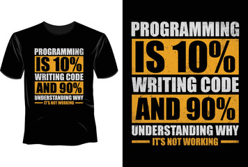 Programming is10% writing code and 90% understanding why it's not working T Shirt Design, Software Developer