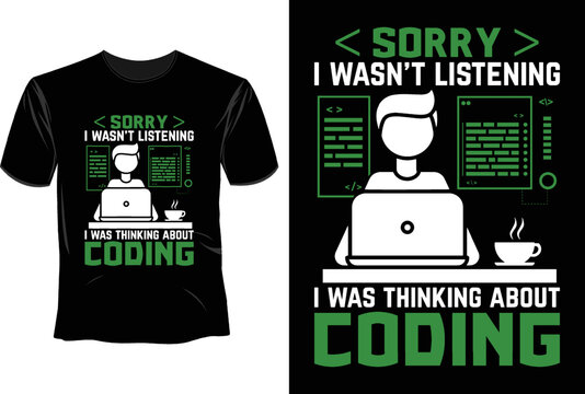 Sorry i wasn't listening i was thinking about coding T Shirt Design, Software Developer