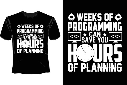 Weeks of programming can save you hours of planning T Shirt Design, Software Developer