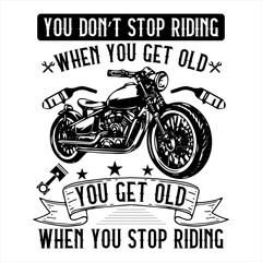 YOU DON'T STOP RIDING WHEN YOU GET OLD YOU GET OLD WHEN YOU STOP RIDING
