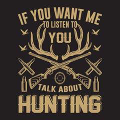 IF YOU WANT ME TO LISTEN TO YOU TALK ABOUT HUNTING T-shirt Design