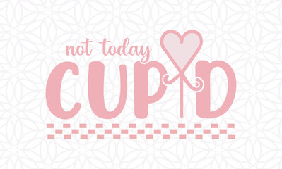 Not Today Cupid -valentine's day SVG, Vector Design, valentine's day SVG File, valentine's day Shirt SVG, valentine's day mug SVG, Retro valentine's day SVG