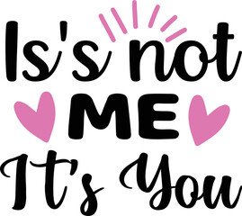is's not me it's you