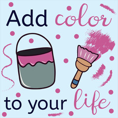 Poster in doodle style with a motivating phrase add color to your life. Illustration with pink paint bucket, brush, paint strokes and doodle elements.