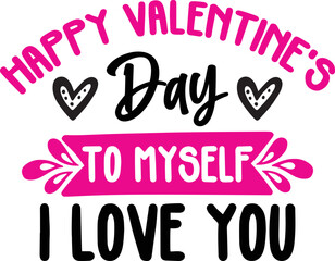 HAPPY VALENTINE'S DAY to MYSELF I LOVE YOU SVG