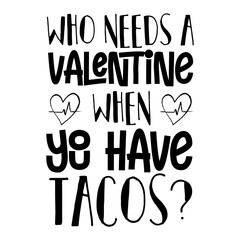 Who Needs A Valentine When You Have Tacos