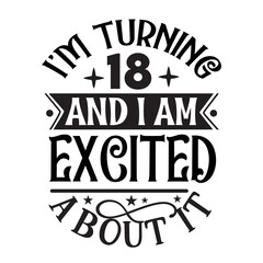 I'm turning 18 and i am excited about it
