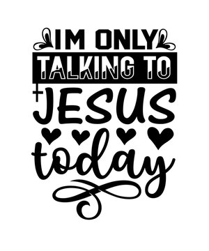 i'm only talking to jesus today svg