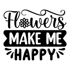 Flowers Make Me Happy