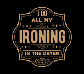 Obraz premium Vintage laundry sign symbols vector illustration isolated. Laundry service room label, tag, poster design for shop. I Do All my Ironing in the Dryer.